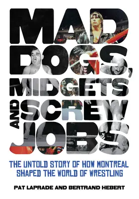 Veszett kutyák, törpék és csavaros munkák: A birkózás világának montreali alakításának el nem mondott története - Mad Dogs, Midgets and Screw Jobs: The Untold Story of How Montreal Shaped the World of Wrestling