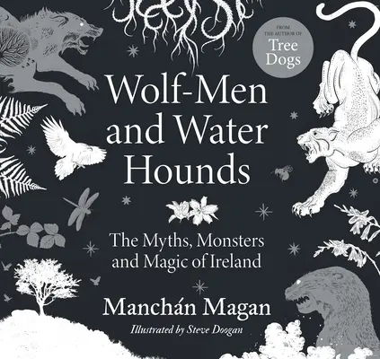 Farkasemberek és vízikutyák: Írország mítoszai, szörnyei és varázslatai - Wolf-Men and Water Hounds: The Myths, Monsters and Magic of Ireland