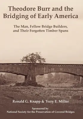 Theodore Burr és a korai Amerika áthidalása: Az ember, hídépítő társai és elfeledett fagerendáik - Theodore Burr and the Bridging of Early America: The Man, Fellow Bridge Builders, and Their Forgotten Timber Spans