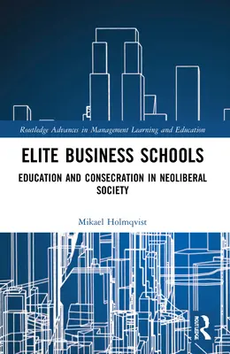 Elit üzleti iskolák: Oktatás és felszentelés a neoliberális társadalomban - Elite Business Schools: Education and Consecration in Neoliberal Society