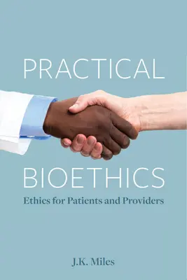 Gyakorlati bioetika: Etika a betegek és az ellátók számára - Practical Bioethics: Ethics for Patients and Providers