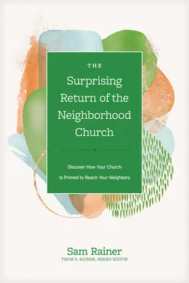 A szomszédsági gyülekezet meglepő visszatérése: Fedezd fel, hogy egyházad hogyan képes elérni a szomszédaidat - The Surprising Return of the Neighborhood Church: Discover How Your Church Is Primed to Reach Your Neighbors