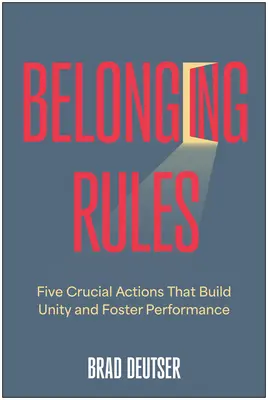 Tartozás szabályai: Az egységet építő és a teljesítményt elősegítő öt döntő fontosságú cselekvés - Belonging Rules: Five Crucial Actions That Build Unity and Foster Performance