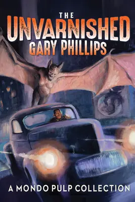 A leplezetlen Gary Phillips: Mondo Pulp Collection: A Mondo Pulp Collection - The Unvarnished Gary Phillips: A Mondo Pulp Collection