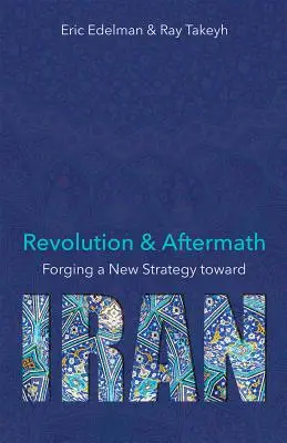 Forradalom és utóhatás: Új stratégia kialakítása Iránnal szemben 689. kötet - Revolution and Aftermath: Forging a New Strategy Toward Iran Volume 689