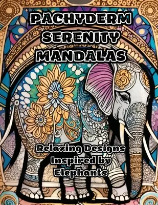 Pachyderm Serenity Mandalas: Relaxáló minták az elefántok által inspirálva - Pachyderm Serenity Mandalas: Relaxing Designs Inspired by Elephants