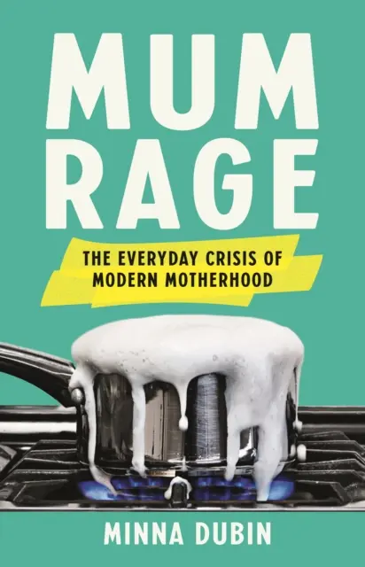 Anyai düh - A modern anyaság mindennapi válsága - Mum Rage - The Everyday Crisis of Modern Motherhood