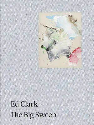 Ed Clark: A nagy söprés: Egy élet krónikái, 1926-2019 - Ed Clark: The Big Sweep: Chronicles of a Life, 1926-2019