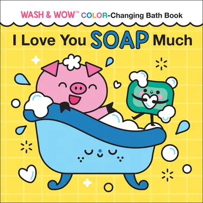 I Love You Soap Much szeretlek Wash & Wow színváltós fürdőkönyv - I Love You Soap Much: Wash & Wow Color-Changing Bath Book