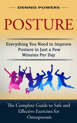 Testtartás: Everything You Need to Improve Posture in Just a Few Minutes Perary Per Day (The Complete Guide to Safe and Effective Exercis - Posture: Everything You Need to Improve Posture in Just a Few Minutes Per Day (The Complete Guide to Safe and Effective Exercis