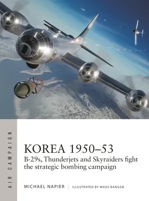 Korea 1950-53: B-29-esek, Thunderjetek és Skyraiderek a stratégiai bombázó hadjáratban - Korea 1950-53: B-29s, Thunderjets and Skyraiders Fight the Strategic Bombing Campaign