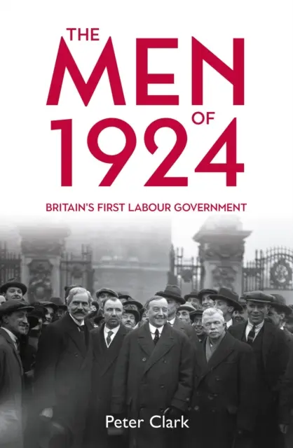 The Men of 1924: Nagy-Britannia első munkáspárti kormánya - The Men of 1924: Britain's First Labour Government