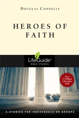 A hit hősei: 8 tanulmány egyénileg vagy csoportoknak - Heroes of Faith: 8 Studies for Individuals or Groups