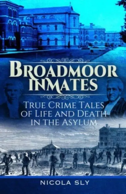 Broadmoor Inmates: Igazi bűnügyi történetek életről és halálról az elmegyógyintézetben - Broadmoor Inmates: True Crime Tales of Life and Death in the Asylum