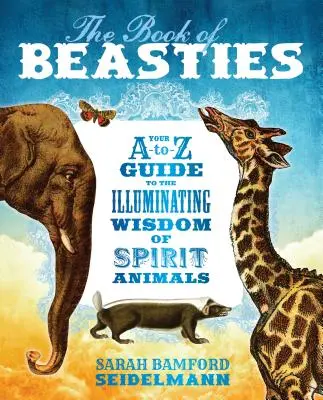 A bestiák könyve: A-To-Z útmutató a szellemállatok megvilágosító bölcsességéhez - The Book of Beasties: Your A-To-Z Guide to the Illuminating Wisdom of Spirit Animals