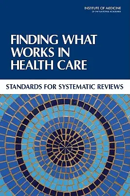 A működő dolgok megtalálása az egészségügyben: A szisztematikus áttekintések szabványai - Finding What Works in Health Care: Standards for Systematic Reviews