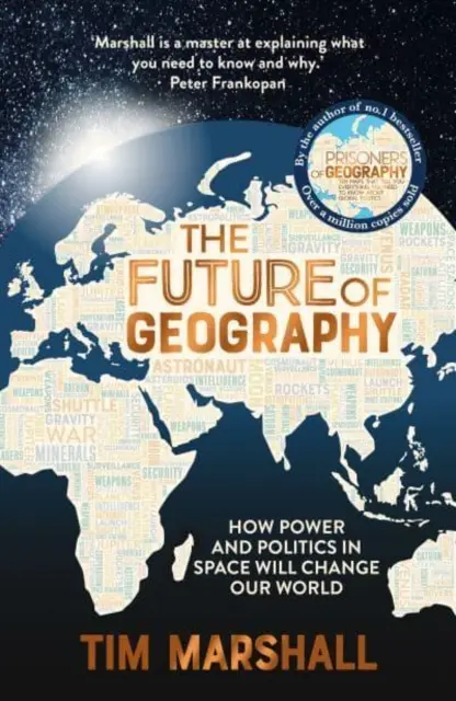 A földrajz jövője - Hogyan változtatja meg világunkat a hatalom és a politika a világűrben - A SUNDAY TIMES BESTSELLER - Future of Geography - How Power and Politics in Space Will Change Our World - A SUNDAY TIMES BESTSELLER