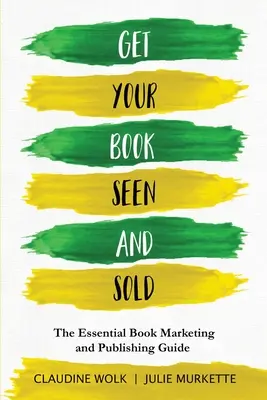 Lássák és adják el a könyvedet: A könyvmarketing és könyvkiadás alapvető útmutatója - Get Your Book Seen and Sold: The Essential Book Marketing and Publishing Guide