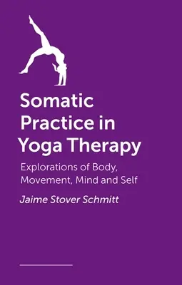 Szomatikus gyakorlat a jógaterápiában: A test, a mozgás, az elme és az én felfedezései - Somatic Practice in Yoga Therapy: Explorations of Body, Movement, Mind, and Self