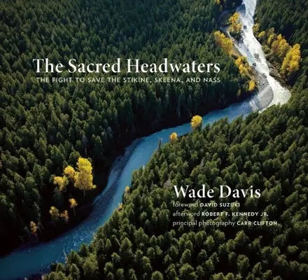 A szent forrásvidék: A Stikine, a Skeena és a Nass megmentéséért folytatott küzdelem. - The Sacred Headwaters: The Fight to Save the Stikine, Skeena, and Nass