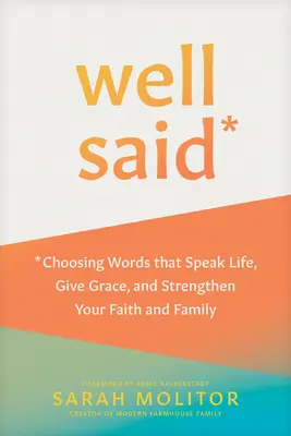 Well Said: Olyan szavak választása, amelyek életet beszélnek, kegyelmet adnak, és megerősítik a hitet és a családot - Well Said: Choosing Words That Speak Life, Give Grace, and Strengthen Your Faith and Family