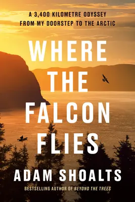 Ahol a sólyom repül: Egy 3400 kilométeres odüsszeia a küszöbömtől az Északi-sarkvidékig - Where the Falcon Flies: A 3,400 Kilometre Odyssey from My Doorstep to the Arctic