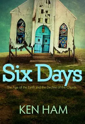 Hat nap: A Föld kora és az egyház hanyatlása - Six Days: The Age of the Earth and the Decline of the Church