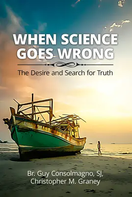 Amikor a tudomány téved: Az igazság vágya és keresése - When Science Goes Wrong: The Desire and Search for Truth