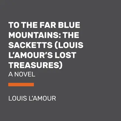 A messzi kék hegyekbe (Louis l'Amour elveszett kincsei): Egy Sackett-regény - To the Far Blue Mountains (Louis l'Amour's Lost Treasures): A Sackett Novel