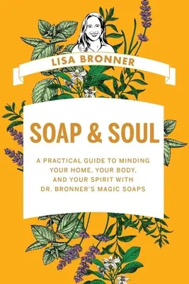 Szappan és lélek: Gyakorlati útmutató az otthon, a test és a lélek gondozásához a Dr. Bronner's varázsszappanokkal - Soap & Soul: A Practical Guide to Minding Your Home, Your Body, and Your Spirit with Dr. Bronner's Magic Soaps