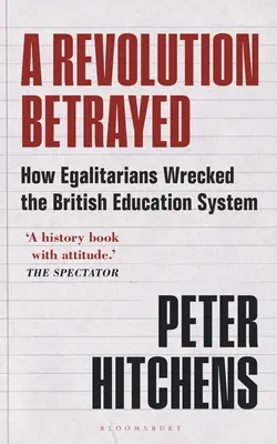 A Revolution Betrayed: Hogyan tették tönkre az egyenlőségpártiak a brit oktatási rendszert - A Revolution Betrayed: How Egalitarians Wrecked the British Education System