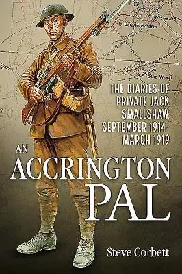 An Accrington Pal: Jack Smallshaw közlegény naplói 1914 szeptembere és 1919 márciusa között - An Accrington Pal: The Diaries of Private Jack Smallshaw, September 1914-March 1919