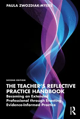 A tanár reflektív gyakorlati kézikönyve: Kiterjesztett szakemberré válás a bizonyítékokkal alátámasztott gyakorlat megvalósításával - The Teacher's Reflective Practice Handbook: Becoming an Extended Professional Through Enacting Evidence-Informed Practice