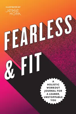 Fearless & Fit: Egy holisztikus edzésnapló a karcsúbb, megállíthatatlan Önért - Fearless & Fit: A Holistic Workout Journal for a Leaner, Unstoppable You