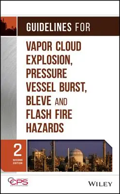 Útmutató a gőzfelhőrobbanás, a nyomástartó edény felrobbanása, a légtelenítés és a villámtűz veszélyeihez - Guidelines for Vapor Cloud Explosion, Pressure Vessel Burst, Bleve, and Flash Fire Hazards