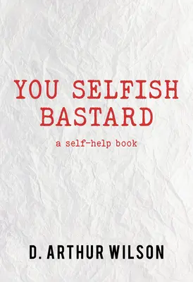 Te önző szemétláda! A Self Help Book - You Selfish Bastard: A Self Help Book