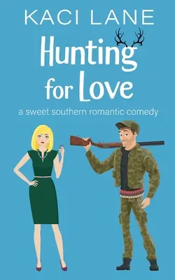 Vadászat a szerelemre: Egy édes déli romantikus vígjáték - Hunting for Love: A Sweet Southern Romantic Comedy