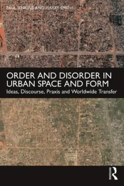 Rend és rendetlenség a városi térben és formában: Ideák, diskurzusok, gyakorlat és világméretű átadás - Order and Disorder in Urban Space and Form: Ideas, Discourse, Praxis and Worldwide Transfer