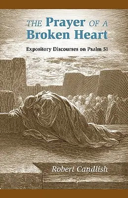 Az összetört szív imája: Expository Discourses on Psalm 51 - The Prayer of a Broken Heart: Expository Discourses on Psalm 51