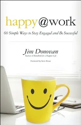 Happy @ Work: 60 egyszerű módszer, hogy elkötelezettek és sikeresek maradjunk - Happy @ Work: 60 Simple Ways to Stay Engaged and Be Successful