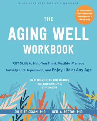 The Aging Well Workbook for Anxiety and Depression: CBT készségek, amelyek segítenek rugalmasan gondolkodni és a legtöbbet kihozni az életből minden életkorban - The Aging Well Workbook for Anxiety and Depression: CBT Skills to Help You Think Flexibly and Make the Most of Life at Any Age