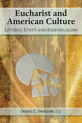 Eucharisztia és az amerikai kultúra: Liturgia, egység és individualizmus - Eucharist and American Culture: Liturgy, Unity, and Individualism