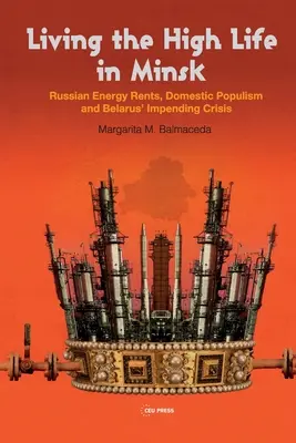 Living the High Life in Minsk: Az orosz energiabérletek, a belföldi populizmus és Fehéroroszország közelgő válsága - Living the High Life in Minsk: Russian Energy Rents, Domestic Populism and Belarus' Impending Crisis