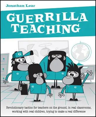 Guerilla tanítás: Forradalmi taktikák tanároknak a terepen, valódi osztálytermekben, valódi gyerekekkel dolgozva, akik megpróbálnak valamit elérni. - Guerrilla Teaching: Revolutionary Tactics for Teachers on the Ground, in Real Classrooms, Working with Real Children, Trying to Make a Rea