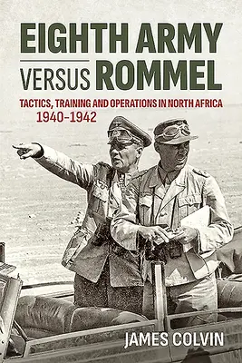 Eighth Army Versus Rommel: Taktika, kiképzés és hadműveletek Észak-Afrikában 1940-1942 - Eighth Army Versus Rommel: Tactics, Training and Operations in North Africa 1940-1942