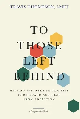 To Those Left Behind: Segítség a partnereknek és családoknak a függőség megértésében és gyógyulásában - To Those Left Behind: Helping Partners and Families Understand and Heal from Addiction