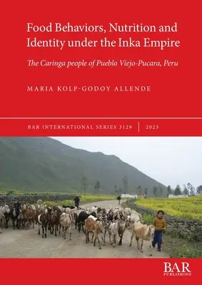 Élelmezési magatartás, táplálkozás és identitás az Inka Birodalomban: A perui Pueblo Viejo-Pucara Caringa népe - Food Behaviors, Nutrition and Identity under the Inka Empire: The Caringa people of Pueblo Viejo-Pucara, Peru