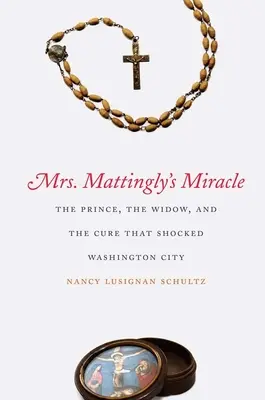 Mrs. Mattingly csodája: A herceg, az özvegy és a gyógymód, amely sokkolta Washington városát - Mrs. Mattingly's Miracle: The Prince, the Widow, and the Cure That Shocked Washington City