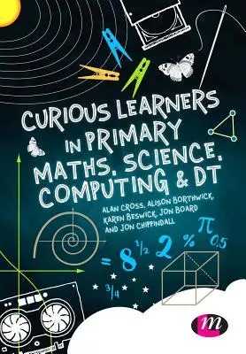 Kíváncsi tanulók az általános iskolai matematikában, természettudományokban, számítástechnikában és dt-ben - Curious Learners in Primary Maths, Science, Computing and Dt