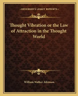 Gondolatrezgés vagy a vonzás törvénye a gondolatvilágban - Thought Vibration or the Law of Attraction in the Thought World